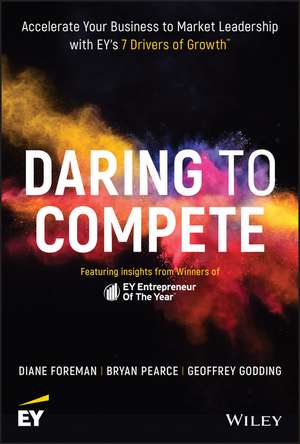 Daring to Compete: Accelerate Your Business to Market Leadership with EY′s 7 Drivers of Growth de Diane Foreman