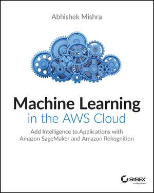 Machine Learning in the AWS Cloud de A Mishra