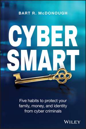 Cyber Smart – Five Habits to Protect Your Family, Money, and Identity from Cyber Criminals de BR McDonough