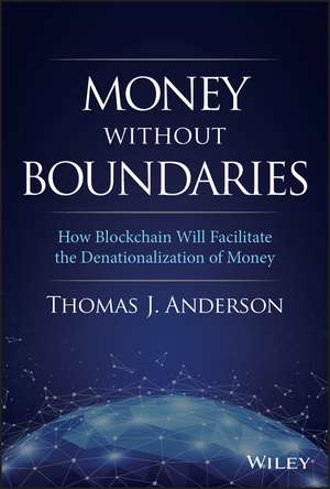 Money Without Boundaries: How Blockchain Will Facilitate the Denationalization of Money de Thomas J. Anderson