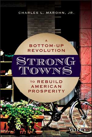 Strong Towns – A Bottom–Up Revolution to Rebuild American Prosperity de C Marohn