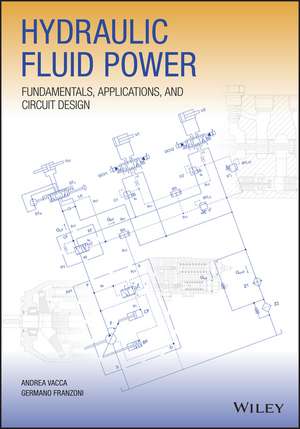 Hydraulic Fluid Power: Fundamentals, Applications, and Circuit Design de A Vacca