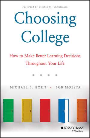 Choosing College: How to Make Better Learning Decisions Throughout Your Life de Michael B. Horn