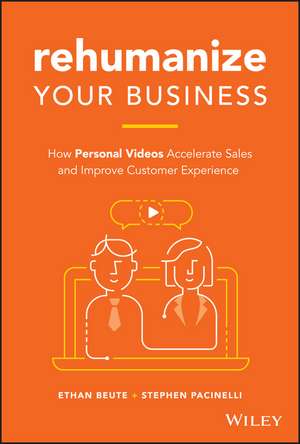 Rehumanize Your Business: How Personal Videos Accelerate Sales and Improve Customer Experience de Ethan Beute