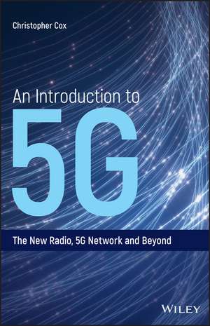 An Introduction to 5G – The New Radio, 5G Network and Beyond de C Cox