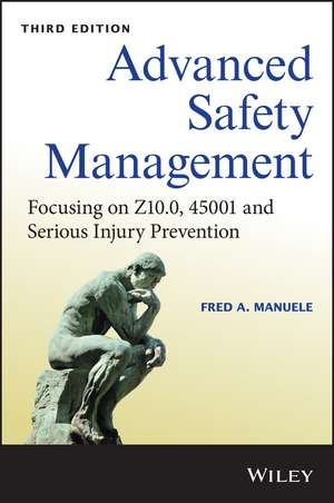 Advanced Safety Management – Focusing on Z10.0, 45001, and Serious Injury Prevention, Third Edition de FA Manuele