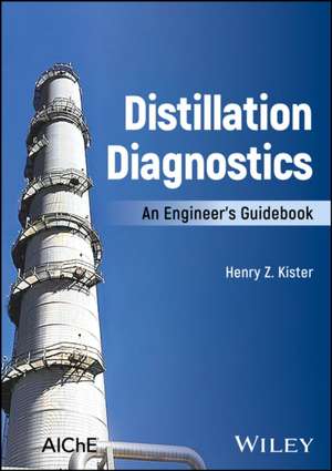 Distillation Diagnostics: An Engineer′s Guidebook de Kister