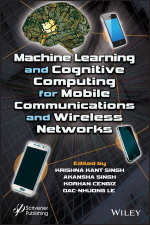 Machine Learning and Cognitive Computing for Mobile Communications and Wireless Networks de Singh