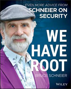 We Have Root – Even More Advice from Schneier on Security de B Schneier