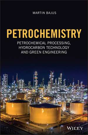 Petrochemistry – Petrochemical Processing, Hydrocarbon Technology and Green Engineering de M Bajus