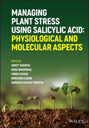 Managing Plant Stress Using Salicylic Acid: Physiological and Molecular Aspects de Anket Sharma