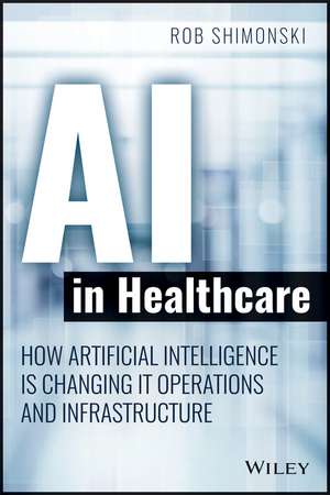 AI in Healthcare – How Artificial Intelligence Is Changing IT Operations and Infrastructure Services de R Shimonski