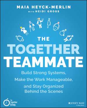 The Together Teammate – Build Strong Systems, Make the Work Manageable, and Stay Organized Behind the Scenes de M Heyck–Merlin