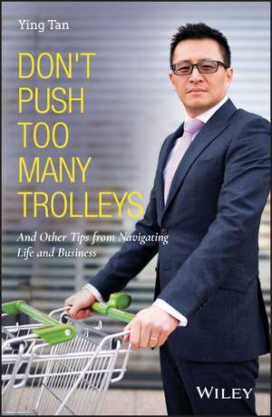 Don′t Push Too Many Trolleys – And Other Tips from Navigating Life and Business de Y Tan