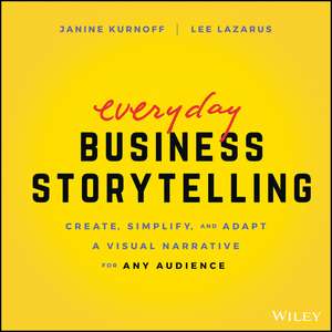 Everyday Business Storytelling – Create, Simplify, and Adapt A Visual Narrative for Any Audience de J Kurnoff