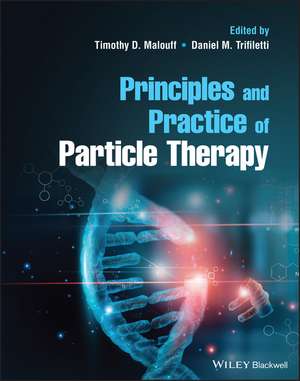 Principles and Practice of Particle Therapy de Timothy D. Malouff