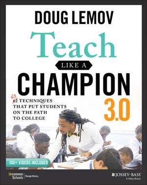 Teach Like a Champion 3.0 – 63 Techniques that Put Students on the Path to College de D Lemov