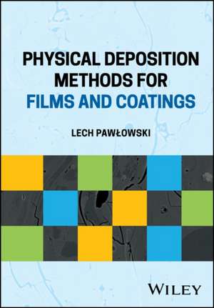 Physical Deposition Methods for Films and Coatings de Lech Pawlowski