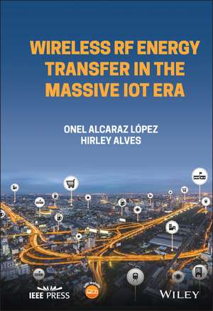 Wireless RF Energy Transfer in the Massive IoT Era – Towards Sustainable Zero–energy Networks de H Alves