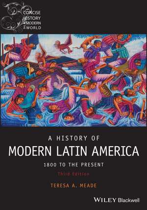 A History of Modern Latin America: 1800 to the Pre sent, Third Edition de T Meade