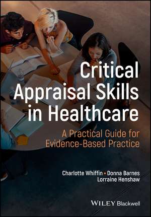 Critical Appraisal Skills for Healthcare Students: A Practical Guide to Writing Evidence–based Pract ice Assignments de Whiffin