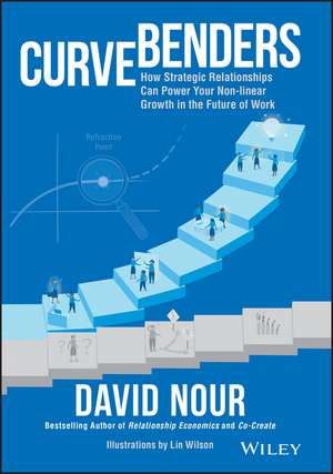 Curve Benders: How Strategic Relationships Can Power Your Non–linear Growth in the Future of Work de D Nour