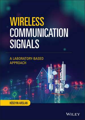 Wireless Communication Signals – A Laboratory–based Approach de H Arslan