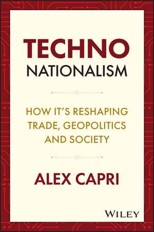 TECHNO–Nationalism: How it’s reshaping trade, geop olitics and society de A Capri