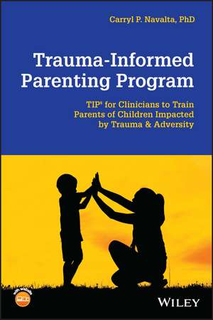 Trauma–Informed Parenting Program (TIPs for Parents) – A Guide for Clinicians to Teach Parents How to Foster their Childrens Emotion Regulation de CP Navalta