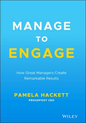 Manage to Engage: How Great Managers Create Remarkable Results de Pamela Hackett