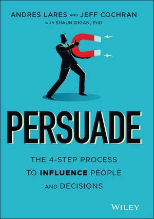 Persuade – The 4–Step Process to Influence People and Decisions de A Lares