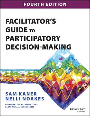 Facilitator′s Guide to Participatory Decision–Maki ng, Fourth Edition de Kaner