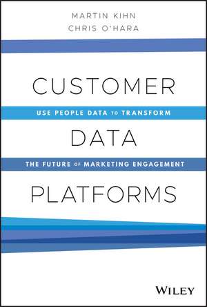 Customer Data Platforms – Use People Data to Transform the Future of Marketing Engagement de M Kihn