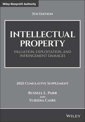 Intellectual Property, Valuation, Exploitation, an d Infringement Damages, 5e, 2021 Cumulative Supple ment de RL Parr