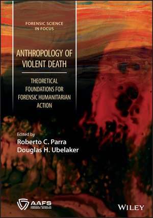 Anthropology of Violent Death – Theoretical Foundations for Forensic Humanitarian Action de RC Parra