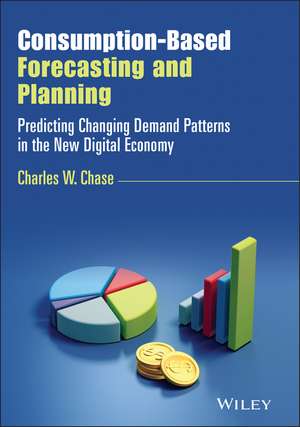 Consumption–Based Forecasting and Planning – Predicting Changing Demand Patterns in the New Digital Economy de CW Chase