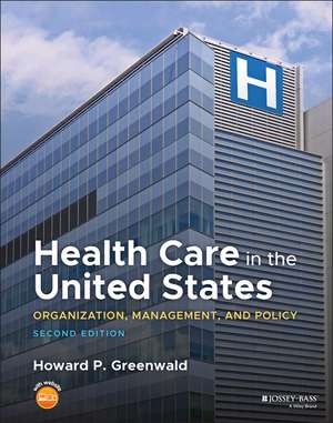 Health Care in the United States: Organization, Ma nagement, and Policy 2e de H P Greenwald