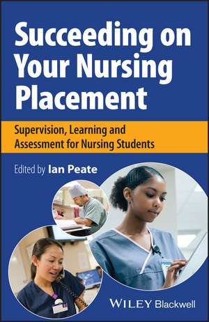 Succeeding on Your Nursing Placement – Supervision , Learning and Assessment for Nursing Students de I Peate