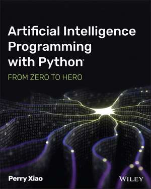 Artificial Intelligence Programming with Python de Perry Xiao