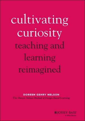 Cultivating Curiosity – Teaching and Learning Reimagined de Dg Nelson