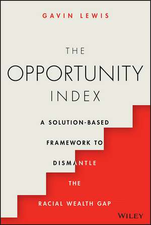 The Opportunity Index – A Solution–Based Framework to Dismantle the Racial Wealth Gap de G Lewis