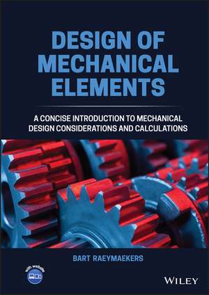 Design of Mechanical Elements – A Concise Introduction to Mechanical Design Considerations and Calculations de B Raeymaekers