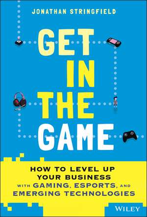 Get in the Game: HOW TO LEVEL UP YOUR BUSINESS wit h GAMING, ESPORTS, AND EMERGING TECHNOLOGIES Esports Market de J Stringfield