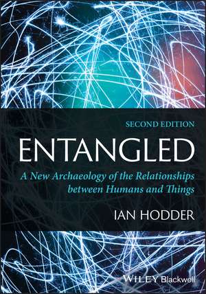 Entangled: A New Archaeology of the Relationships between Humans and Things de Ian Hodder