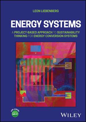 Energy Systems – A Project–Based Approach to Sustainnability Thinking for Energy Conversion Systems de Liebenberg