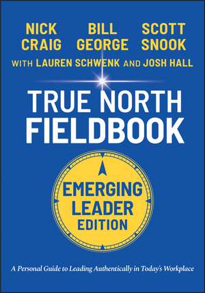 True North FieldBook, Emerging Leader Edition: The Emerging Leader′s Guide to Leading Authentically in Today′s Workplace de B George