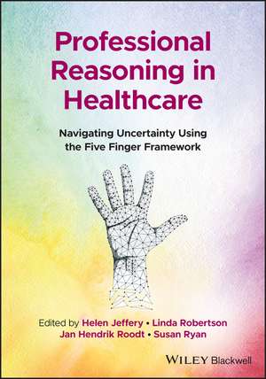 Professional Reasoning in Healthcare – Navigating Uncertainty Using the Five Finger Framework de H Jeffery