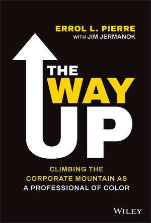 The Way Up: Climbing the Corporate Mountain as a Professional of Color de Errol L. Pierre