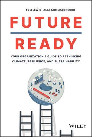 Future Ready – Your Organization′s Guide to Rethinking Climate, Resilience, and Sustainability de T. Lewis