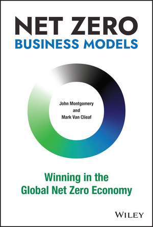 Net Zero Business Models: Winning in the Global Net Zero Economy de John Montgomery